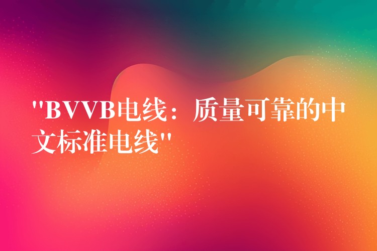 “BVVB电线：质量可靠的中文标准电线”